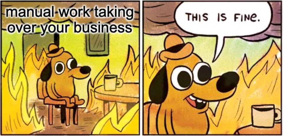 Meme of room on fire that says manual work taking over your business...this is fine